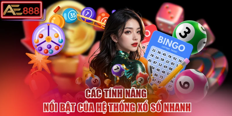Các tính năng nổi bật của hệ thống xổ số nhanh