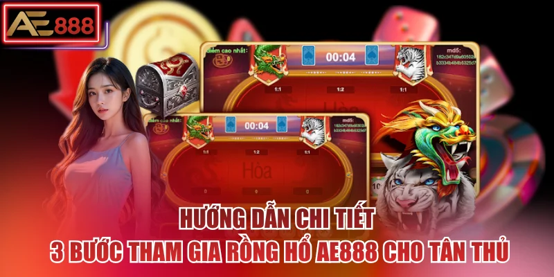 Hướng dẫn chi tiết 3 bước tham gia rồng hổ AE888 cho tân thủ