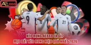 Kèo Rung AE888 Là Gì? Mẹo Bắt Kèo Rung Hiệu Quả Nhất 2026